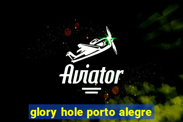 glory hole porto alegre